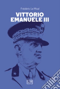 Vittorio Emanuele III libro di Le Moal Frédéric