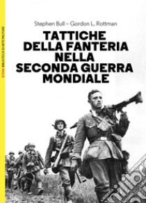 Tattiche della fanteria nella seconda guerra mondiale libro di Bull Stephen; Rottman Gordon L.