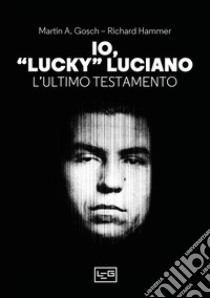 Io, «Lucky» Luciano. L'ultimo testamento libro di Gosch Martin A.; Hammer Richard