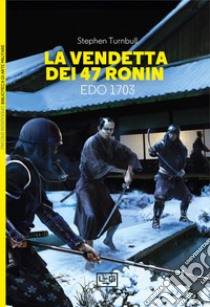 La vendetta dei 47 ronin. Edo 1703 libro di Turnbull Stephen