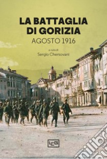 La battaglia di Gorizia. Agosto 1916 libro di Chersovani S. (cur.)