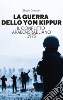 La guerra dello Yom Kippur. Il conflitto arabo-israeliano del 1973 libro di Dunstan Simon