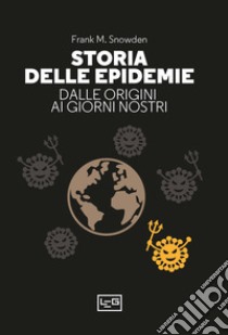 Storia delle epidemie. Dalla Morte Nera al Covid-19 libro di Snowden Frank M.