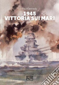 1945 vittoria sui mari libro di Kennedy Paul