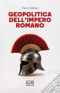 Geopolitica dell'Impero romano libro di Le Bohec Yann