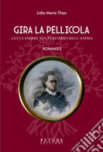 Gira la pellicola. Luci e ombre nel percorso dell'anima libro di Thea Lidia Maria