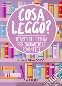 Cosa leggo? Diario di lettura per inguaribili romantici libro di Genco E. (cur.)