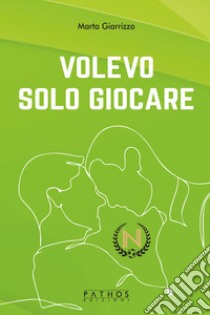 Volevo solo giocare libro di Giarrizzo Marta