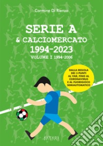 Serie A & calciomercato 1994-2023. Vol. 1: 1994-2006 libro di Di Rienzo Carmine