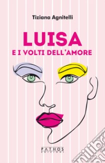 Luisa e i volti dell'amore libro di Agnitelli Tiziana