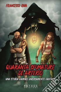 Quaranta sfumature di arterio. Una storia d'amore diversamente fantasy libro di Riva Francesco