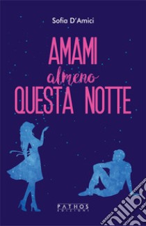 Amami almeno questa notte libro di D'Amici Sofia