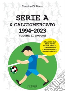 Serie A & calciomercato 1994-2023. Vol. 2: 2006-2015 libro di Di Rienzo Carmine