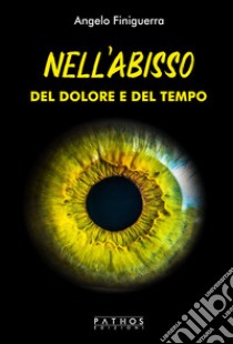 Nell'abisso del dolore e del tempo libro di Finiguerra Angelo