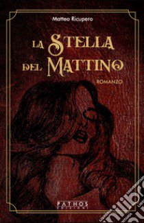 La stella del mattino libro di Ricupero Matteo