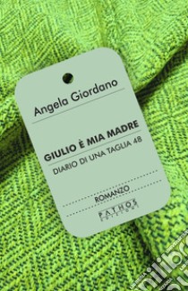 Giulio è mia madre. Diario di una taglia 48 libro di Giordano Angela