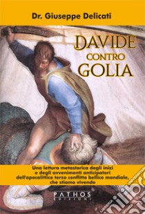 Davide contro Golia. Una lettura metastorica degli inizi e degli avvenimenti anticipatori dell'apocalittico terzo conflitto bellico mondiale, che stiamo vivendo libro di Delicati Giuseppe