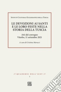 Le devozioni ai santi e le loro feste nella storia della Tuscia. Atti del convegno, Viterbo 11 settembre 2021 libro di Marucci C. (cur.)