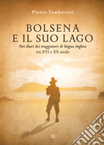 Bolsena e il suo lago nei diari dei viaggiatori di lingua inglese tra XVI e XX secolo. Ediz. illustrata libro di Tamburini Pietro