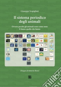 Il sistema periodico degli animali. Ovvero perché gli animali sono come sono. E fanno quello che fanno libro di Scapigliati Giuseppe