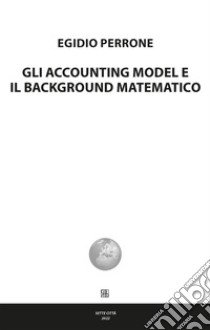 Gli accounting model e Il background matematico libro di Perrone Egidio