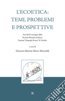 L'ecoetica: temi, problemi e prospettive. Atti del II convegno della Società Filosofica Italiana, Sezione «Pasquale Picone» di Viterbo libro di Marcoaldi G. B. M. (cur.)