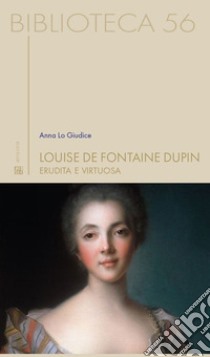 Louise De Fontaine Dupin. Erudita e virtuosa libro di Lo Giudice Anna