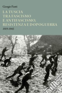 La Tuscia tra fascismo e antifascismo, resistenza e dopoguerra 1919-1945 libro di Fanti Giorgio