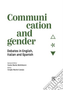 Communication and gender. Debates in English, Italian and Spanish libro di Melchiorre S. M. (cur.); Conejo S. M. (cur.)