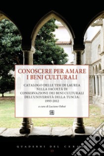 Conoscere per amare i beni culturali. Catalogo delle tesi di laurea nella Facoltà di Conservazione dei beni culturali dell'Università della Tuscia: 1993-2012 libro di Osbat L. (cur.)