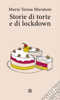 Storie di torte e di lockdown libro di Muratore Maria Teresa