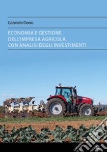 Economia e gestione dell'impresa agricola, con analisi degli investimenti libro di Dono Gabriele