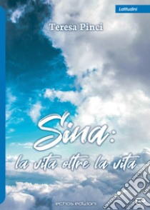 Sina: la vita oltre la vita libro di Pinci Teresa