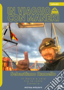 In viaggio con Maneki. In barca a vela tra le isole Canarie libro di Ramello Sebastiano