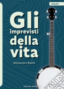 Gli imprevisti della vita libro di Basile Alessandro