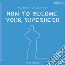 How to become your superhero. Ediz. italiana libro di Viglino Ruben