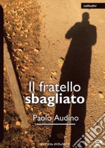 Il fratello sbagliato libro di Audino Paolo