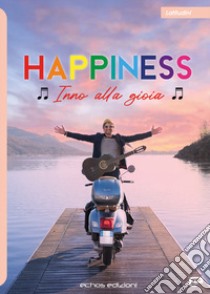 Happiness. Inno alla gioia libro di De Lucia Fabio