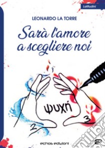 Sarà l'amore a scegliere noi libro di La Torre Leonardo