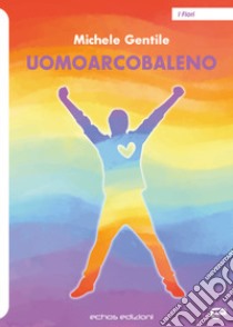 Uomoarcobaleno libro di Gentile Michele