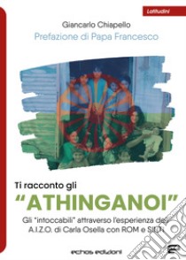 Ti racconto gli «Athinganoi». Gli intoccabili» attraverso l'esperienza dell'A.I.Z.O. di Carla Osella con rom e sinti libro di Chiapello Giancarlo