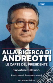 Alla ricerca di Andreotti. Le carte del Presidente libro di Calciano Salvatore