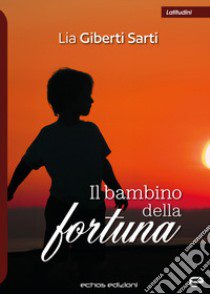 Il bambino della fortuna libro di Giberti Sarti Lia