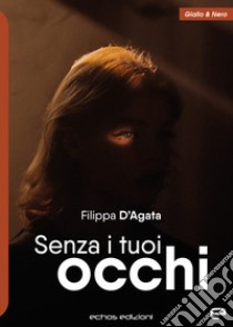 Senza i tuoi occhi libro di D'Agata Filippa