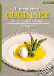 Il mestiere di cucinare. Libro stage di cucina e di pasticceria libro di Pagliero Eva