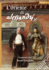 L'Oriente di Alessandri. Ediz. a colori libro di Leto Concetta; Portigliatti Bruno