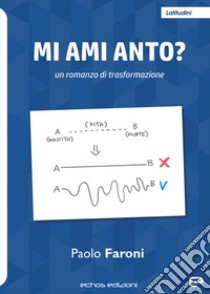 Mi ami Anto? Un romanzo di trasformazione libro di Faroni Paolo