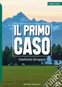 Il primo caso libro di Groppo Stefania