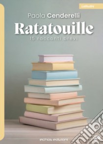 Ratatouille. 15 racconti brevi libro di Cenderelli Paola