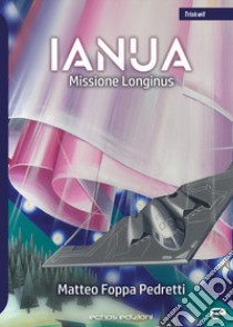 Ianua. Missione Longinus libro di Foppa Pedretti Matteo